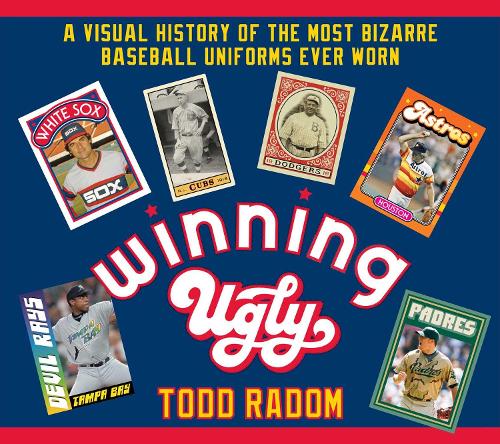 Winning Ugly: A Visual History of the Most Bizarre Baseball Uniforms Ever Worn (Hardback)