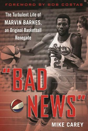 "Bad News": The Turbulent Life of Marvin Barnes, Pro Basketball's Original Renegade (Paperback)