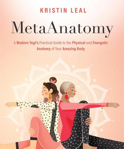 MetaAnatomy: A Modern Yogi's Practical Guide to the Physical and Energetic Anatomy of Your Amazing Body (Paperback)
