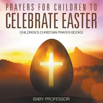 Prayers for Children to Celebrate Easter - Children's Christian Prayer Books (Paperback)