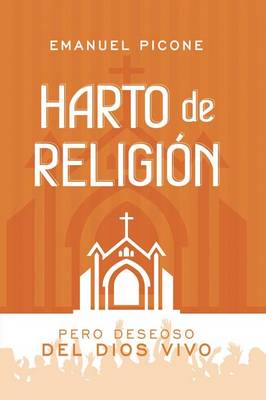 Harto de Religi n: Pero Deseoso del Dios Vivo (Paperback)