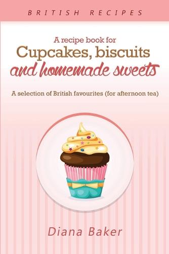 A Recipe Book for Cupcakes, Biscuits and Homemade Sweets: A Selection of British Favourites Any Time of Day Is the Right Time for Something SW (Paperback)