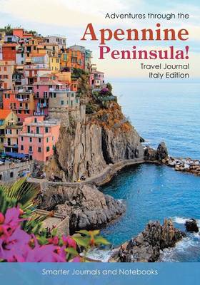 Adventures Through the Apennine Peninsula! Travel Journal Italy Edition (Paperback)