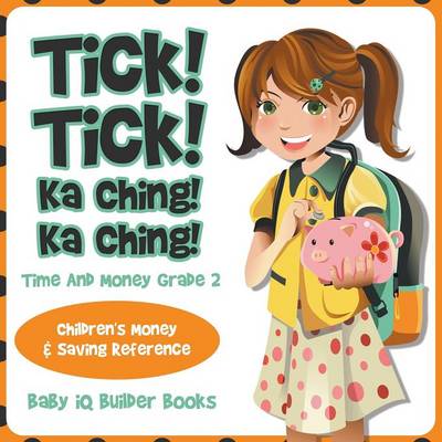 Tick! Tick! Ka Ching! Ka Ching! - Time and Money Grade 2: Children's Money & Saving Reference (Paperback)
