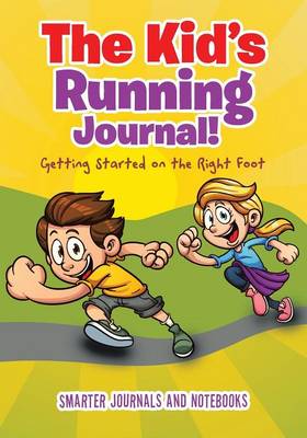 The Kid's Running Journal! Getting Started on the Right Foot (Paperback)