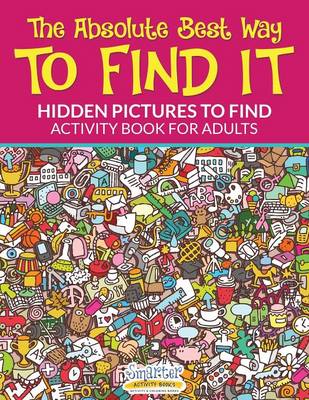 The Absolute Best Way to Find It...Hidden Pictures to Find Activity Book for Adults (Paperback)