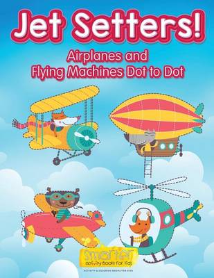 Jet Setters! Airplanes and Flying Machines Dot to Dot (Paperback)