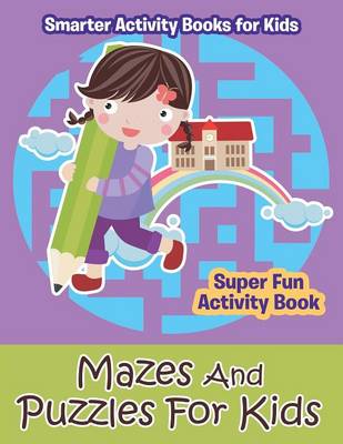 Mazes and Puzzles for Kids - Super Fun Activity Book (Paperback)