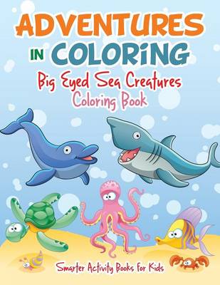 Adventures in Coloring: Big Eyed Sea Creatures Coloring Book (Paperback)