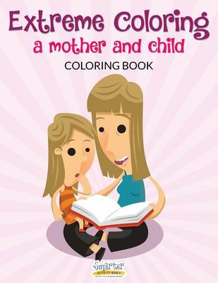 Extreme Coloring: A Mother and Child Coloring Book (Paperback)