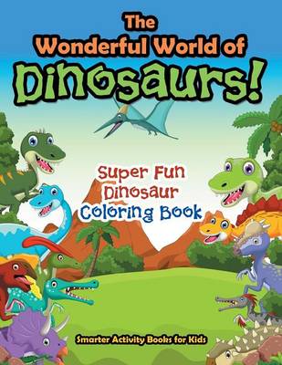 The Wonderful World of Dinosaurs! Super Fun Dinosaur Coloring Book (Paperback)