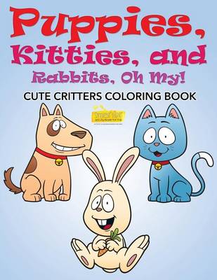 Puppies, Kitties, and Rabbits, Oh My! Cute Critters Coloring Book (Paperback)