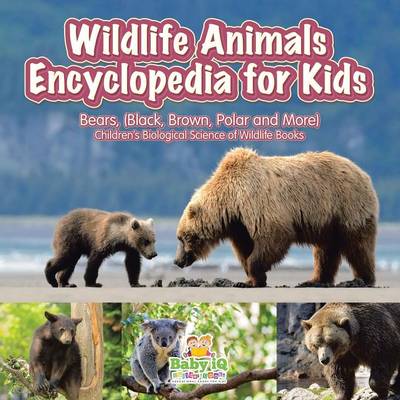 Wildlife Animals Encyclopedia for Kids - Bears, (Black, Brown, Polar and More) - Children's Biological Science of Wildlife Books (Paperback)