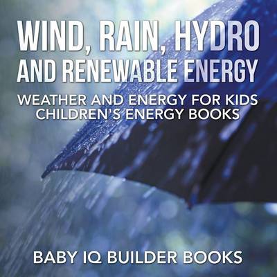 Wind, Rain, Hydro and Renewable Energy - Weather and Energy for Kids - Children's Energy Books (Paperback)