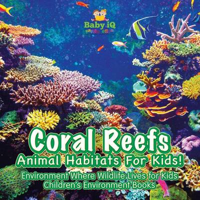 Coral Reefs - Animal Habitats for Kids! Environment Where Wildlife Lives - Children's Environment Books (Paperback)