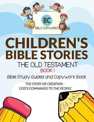 Children's Bible Stories - The Old Testament Book 1: Bible Study Guides and Copywork Book - (The Story of Creation - God's Commands to the People) - Bible Copyworks for Kids 1 (Paperback)