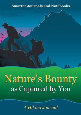 Nature's Bounty as Captured by You: A Hiking Journal (Paperback)