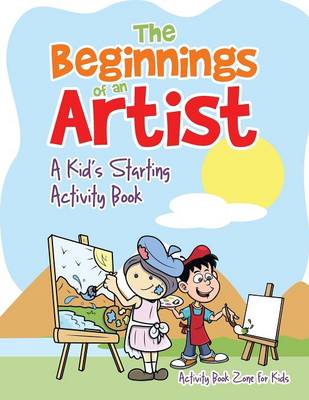 The Beginnings of an Artist: A Kid's Starting Activity Book (Paperback)