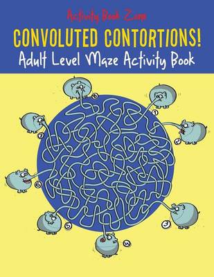 Convoluted Contortions! Adult Level Maze Activity Book (Paperback)