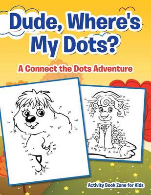Dude, Where's My Dots? a Connect the Dots Adventure (Paperback)