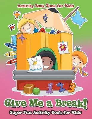 Give Me a Break! Super Fun Activity Book for Kids (Paperback)