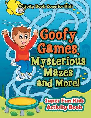 Goofy Games, Mysterious Mazes and More! Super Fun Kids Activity Book (Paperback)