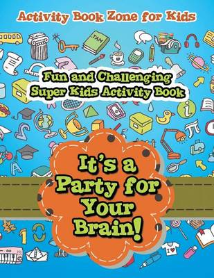 It's a Party for Your Brain! Fun and Challenging Super Kids Activity Book (Paperback)