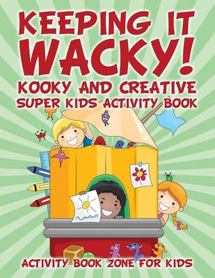 Keeping It Wacky! Kooky and Creative Super Kids Activity Book (Paperback)