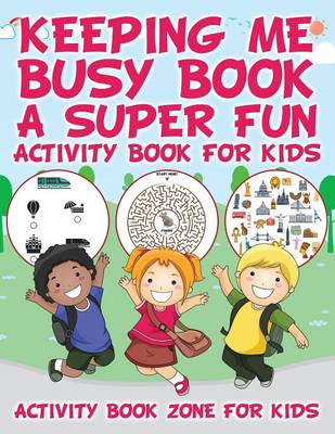 Keeping Me Busy Book: A Super Fun Activity Book for Kids (Paperback)