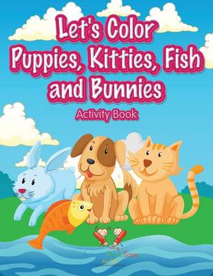Let's Color Puppies, Kitties, Fish and Bunnies Activity Book (Paperback)