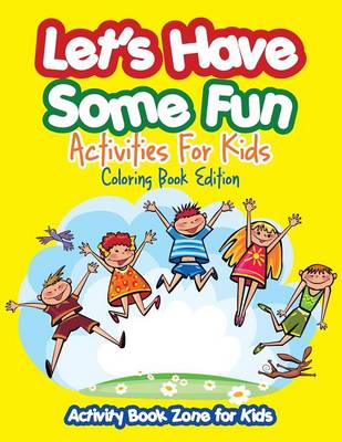 Let's Have Some Fun Activities for Kids Coloring Book Edition (Paperback)