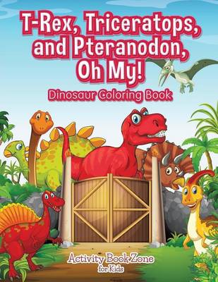 T-Rex, Triceratops, and Pteranodon, Oh My! Dinosaur Coloring Book (Paperback)