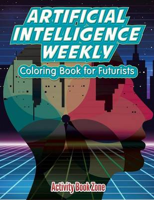 Artificial Intelligence Weekly: Coloring Book for Futurists (Paperback)
