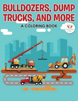 Bulldozers, Dump Trucks, and More: A Coloring Book (Paperback)