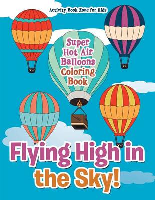 Flying High in the Sky! Super Hot Air Balloons Coloring Book (Paperback)