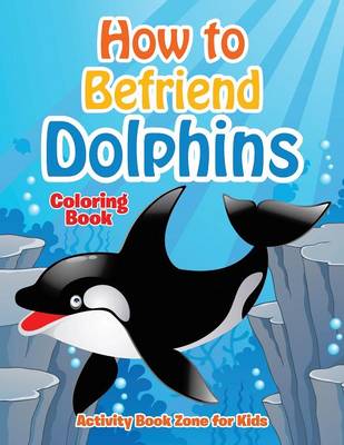 How to Befriend Dolphins Coloring Book (Paperback)