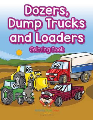 Dozers, Dump Trucks and Loaders Coloring Book (Paperback)