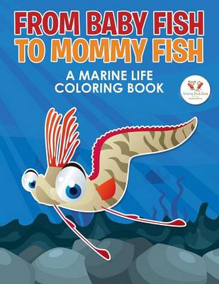 From Baby Fish to Mommy Fish: A Marine Life Coloring Book (Paperback)
