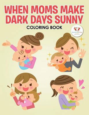 When Moms Make Dark Days Sunny Coloring Book (Paperback)