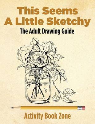 This Seems a Little Sketchy: The Adult Drawing Guide (Paperback)