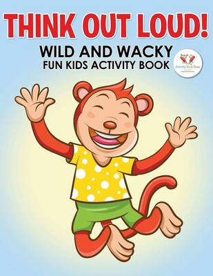 Think Out Loud! Wild and Wacky Fun Kids Activity Book (Paperback)