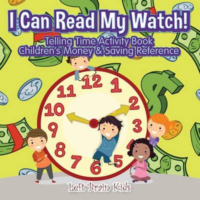 I Can Read My Watch! - Telling Time Activity Book: Children's Money & Saving Reference (Paperback)