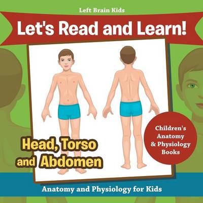 Let's Read and Learn! Head, Torso and Abdomen: Anatomy and Physiology for Kids - Children's Anatomy & Physiology Books (Paperback)