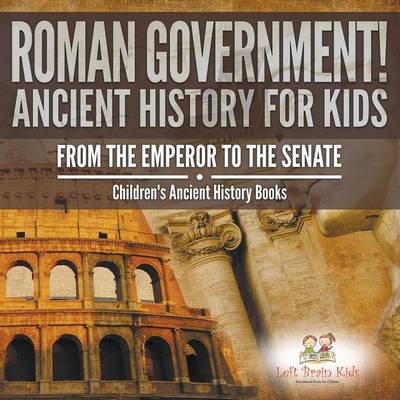 Roman Government! Ancient History for Kids: From the Emperor to the Senate - Children's Ancient History Books (Paperback)