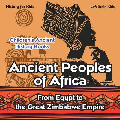 Ancient Peoples of Africa: From Egypt to the Great Zimbabwe Empire - History for Kids - Children's Ancient History Books (Paperback)