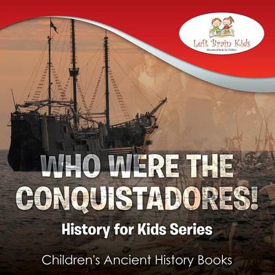 Who Were the Conquistadores? History for Kids Series - Children's Ancient History Books (Paperback)