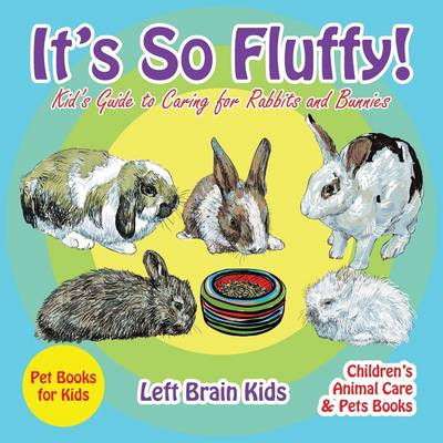 It's So Fluffy! Kid's Guide to Caring for Rabbits and Bunnies - Pet Books for Kids - Children's Animal Care & Pets Books (Paperback)