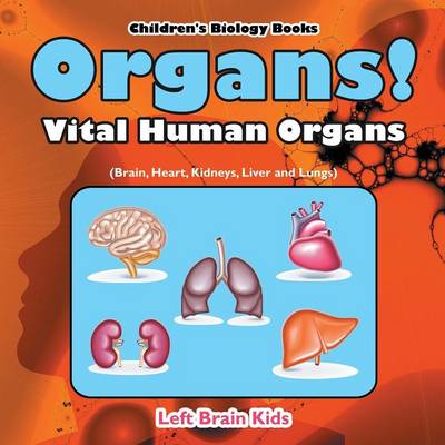 Organs! Vital Human Organs (Brain, Heart, Kidneys, Liver and Lungs) - Children's Biology Books (Paperback)