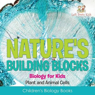 Nature's Building Blocks - Biology for Kids (Plant and Animal Cells) - Children's Biology Books (Paperback)