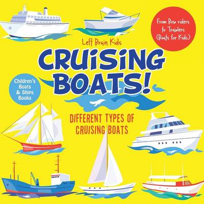 Cruising Boats! Different Types of Cruising Boats: From Bow Riders to Trawlers (Boats for Kids) - Children's Boats & Ships Books (Paperback)